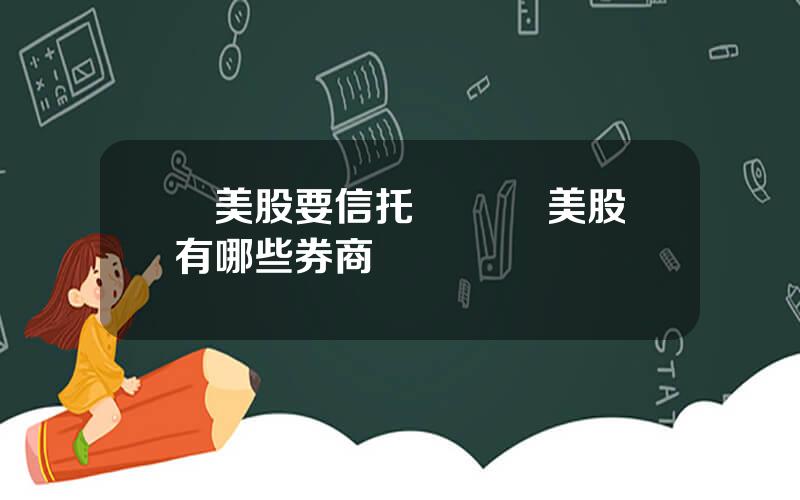 買美股要信托 國內買美股有哪些券商
